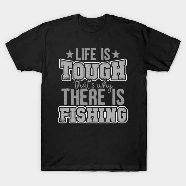 Life Is Tough That's Why There Is Fishing T-Shirt by thingsandthings